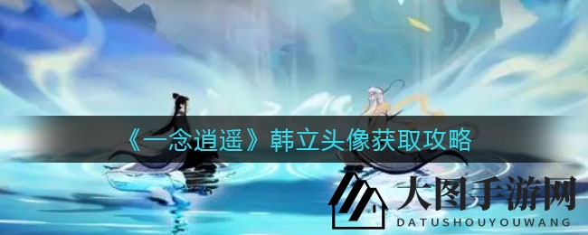 《一念逍遥》韩立头像免费抢，日常登录领奖，特惠礼包等你拿