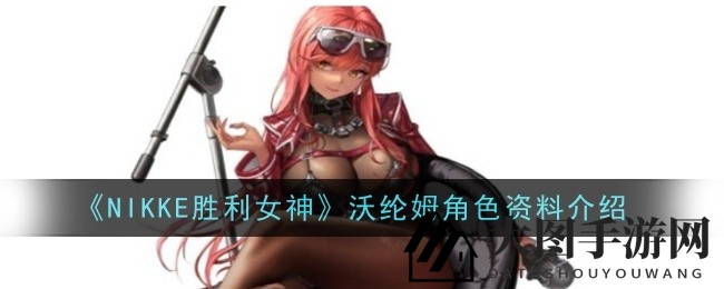 《NIKKE胜利女神》沃纶姆技能解析：辅助女神助力游戏突破，掌握秘诀翻盘战局