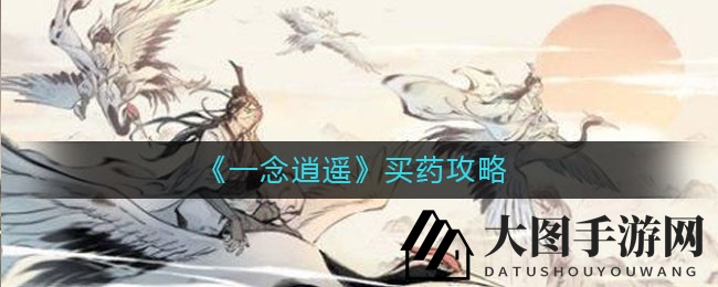 《一念逍遥》丹药大揭秘：机缘与药力性价比大比拼