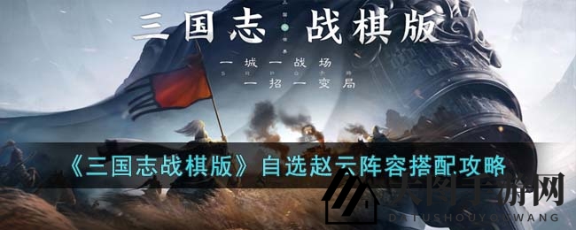 《三国志战棋版》奇谋布局：揭秘赵云战队紫将秘配攻略