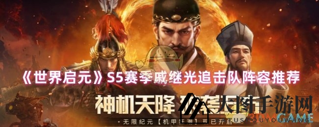 《世界启元》S5赛季：揭秘无敌追击队阵容搭配，戚继光驰骋战场攻略大揭秘
