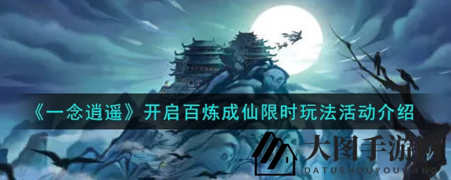 《一念逍遥》药研传奇，限时活动“百炼成仙”开启，星域挑战等你来战