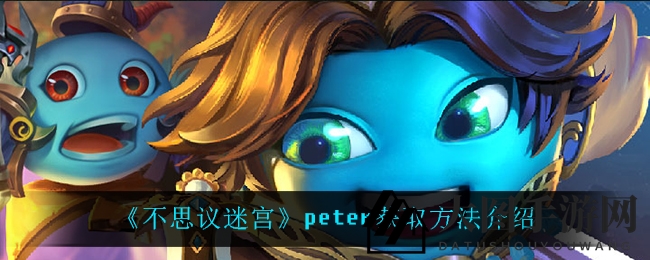 《不思议迷宫》英雄Peter招募揭秘：轻松解锁招募攻略，助你轻松招募强大盟友
