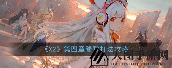 《解神者：X2》手游第四章饕餮打法攻略