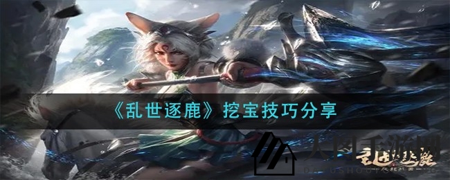 《乱世逐鹿》宝物探寻术：洛阳铲高效挖宝攻略分享