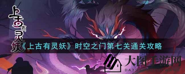 《上古有灵妖》时空之门第七关：揭秘迷雾领域通关秘籍