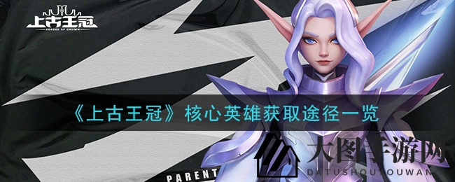 《上古王冠》核心英雄招募攻略：揭秘获取战场最强英雄的秘密