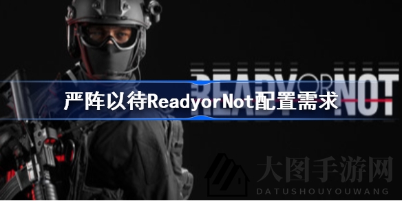 《严阵以待》系统要求揭秘，畅游战术射击盛宴攻略指南