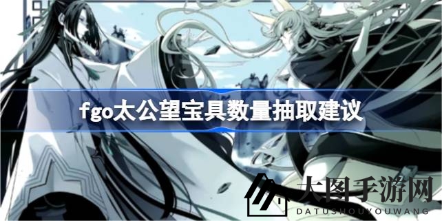 《Fate／GO》太公望复刻：揭秘宝具抽取最佳时机与实战攻略