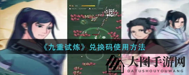 《九重试炼》兑换福利轻松拿，官方兑换码使用攻略大放送！