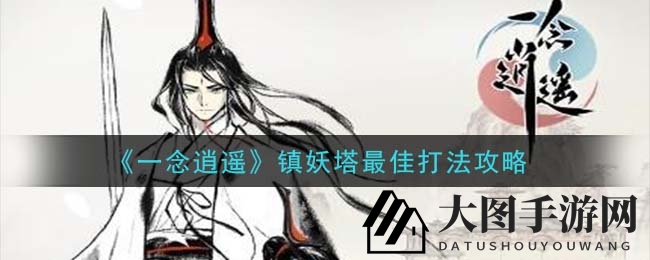 《一念逍遥》镇妖塔挑战：破解高难度副本，独门技巧大公开