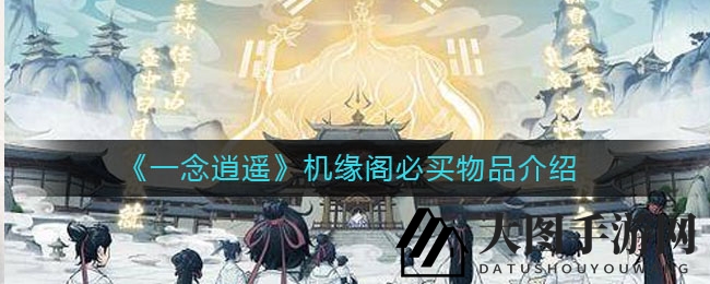 《一念逍遥》机缘阁大揭秘：必买清单曝光，机缘宝物不容错过