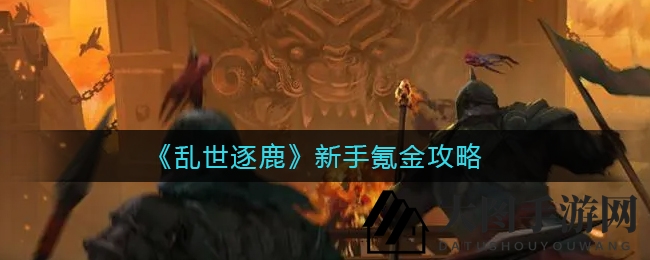 《乱世逐鹿》新兵速成记：轻松充能，橙装助力，一骑绝尘！