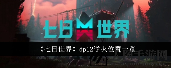 《七日世界》dp12逆火寻宝记：探寻传说之枪的神秘踪迹