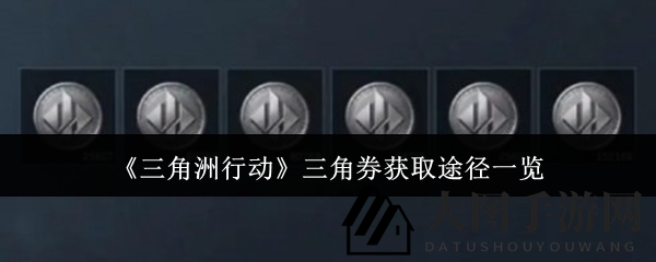 《三角洲行动》三角券获取攻略：五大途径畅享战术射击乐趣