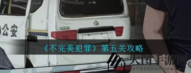《不完美犯罪》第五关揭秘：浴缸疑云谜底揭晓，游戏攻略解析引热议