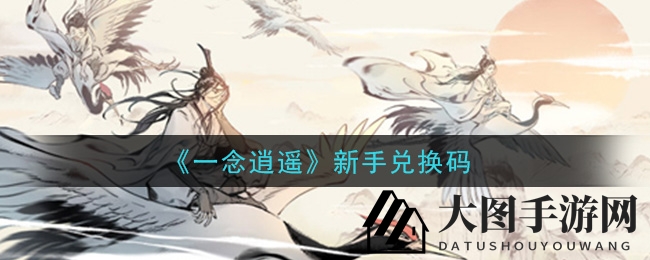 《一念逍遥》新手福利曝光：揭秘兑换码获取与使用攻略