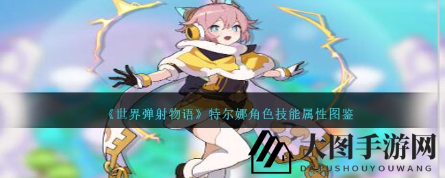 《世界弹射物语》探险启程：揭秘特尔娜电击魅力与技能攻略