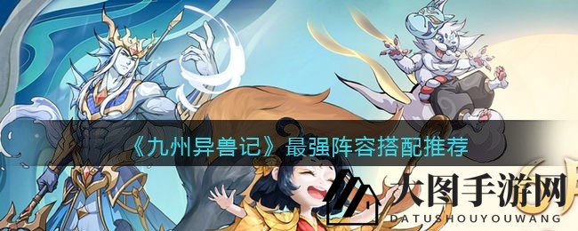 《九州异兽记》揭秘：六大阵营，五大职业，打造无敌战队攻略来袭！