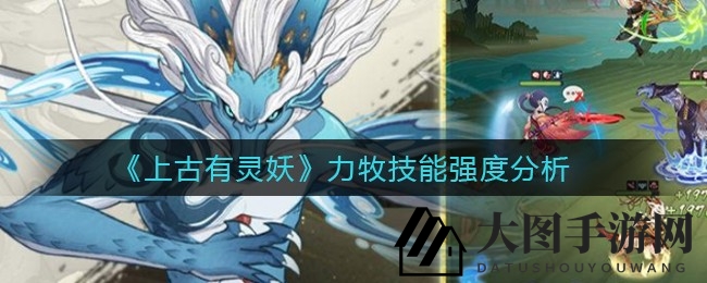 《上古有灵妖》力牧独步江湖：致命单体输出，脆皮英雄颤抖时分