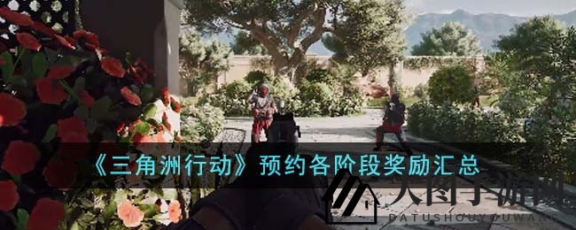 《三角洲行动》预约各阶段奖励汇总