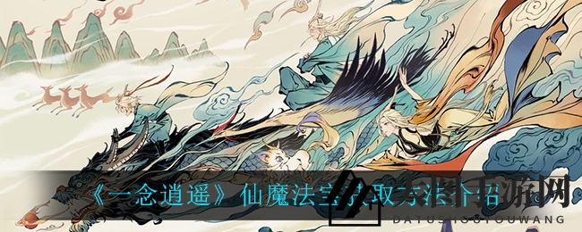 《一念逍遥》仙魔宝藏揭秘：攻略全解析，解锁仙魔法宝奥秘