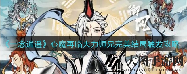 《一念逍遥》心魔再临，揭秘大力师兄完美结局攻略大揭秘