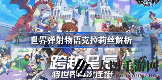 《世界弹射物语》五星英雄克拉莉丝技能揭秘：火系觉醒女神惊艳亮相攻略解析