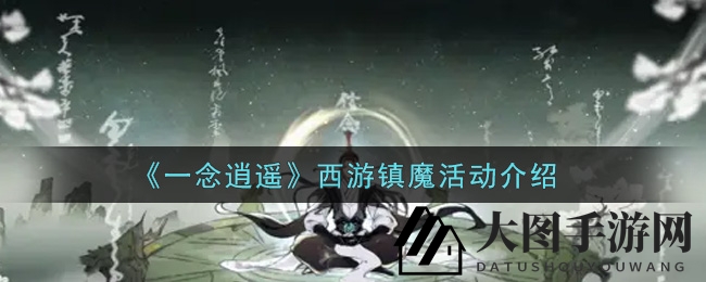 《一念逍遥》手游西游镇魔活动来袭，孙悟空携手玩家共闯奇幻之旅