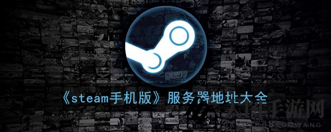 《steam手机版》服务器地址大全