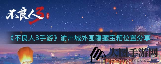 《不良人3手游》渝州城外围：神秘宝箱位置探秘攻略