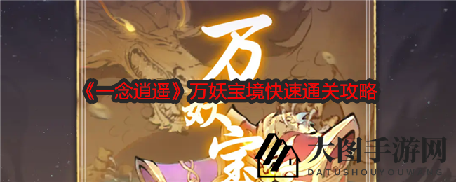 《一念逍遥》奇幻探险，万妖宝境速通秘籍大揭秘，组队破关，奖励丰盈