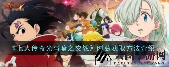《七人传奇光与暗之交战》时装获取大揭秘：轻松成为时尚达人攻略大放送