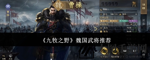 《九牧之野》攻略大放送：五大魏国武将助力战场霸主