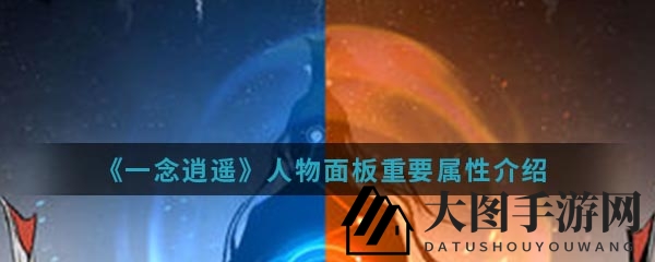 《一念逍遥》角色属性秘籍：解锁战力巅峰攻略秘笈