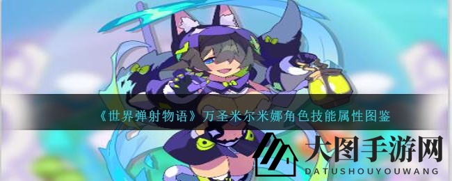 《世界弹射物语》万圣米尔米娜：风之剑士觉醒，技能揭秘与属性攻略