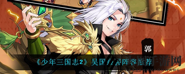 《三国志手游》吴国战力升级攻略：游侠甘宁小乔输出，吕蒙大乔默契搭配