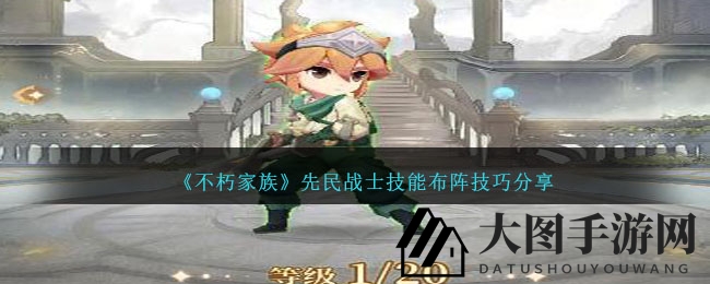 《不朽家族》先民战士技能布阵技巧分享