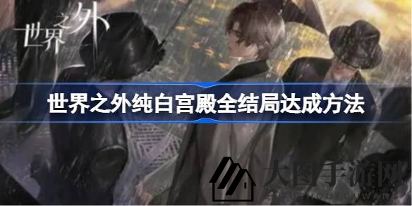 《世界之外》纯白宫殿全结局揭秘：钢琴密码解锁四大神秘结局