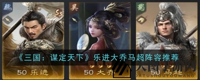 《三国谋定天下》乐进大乔马超三英战神，绝杀阵容解析攻略