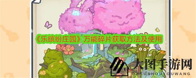 《乐缤纷庄园》万能碎片攻略：揭秘高效获取与角色分配策略