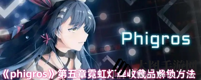 《phigros》第五章宝藏解锁，霓虹灯牌珍品攻略全揭秘，挑战等你来战！