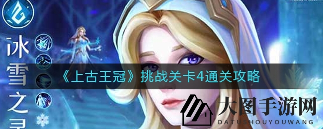 《上古王冠》关卡4通关秘籍：阵型搭配，轻松赢胜利