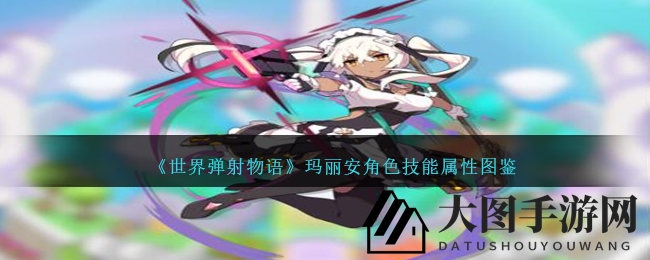 《世界弹射物语》暗女仆玛丽安角色深度剖析：四星妨碍射击角色技能解析大揭秘