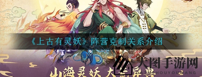 《上古有灵妖》揭秘：新手必看！五大阵营相克攻略，轻松驾驭战场