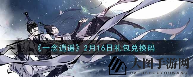 《一念逍遥》2月16日礼包兑换码大揭秘：神秘福利等你来领！