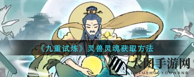 《九重试炼》探秘：捕捉灵兽灵魂，升级赢宝物攻略分享