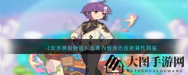 《世界弹射物语》揭秘：五星火属性辅助水善白情，技能属性深度剖析