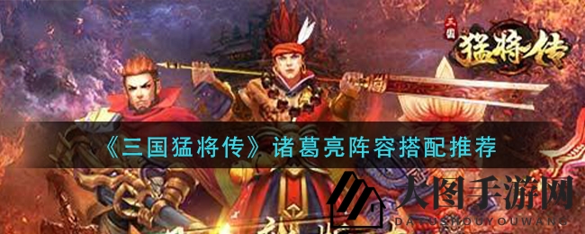 《三国猛将传》诸葛亮SSS级阵容搭配大揭秘，最强阵容曝光！