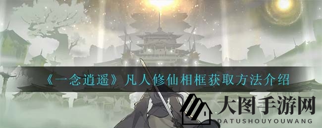 《一念逍遥》修仙头像框攻略揭秘：积分累积轻松解锁仙侠风采